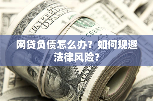 北京网贷负债怎么办？如何规避法律风险？
