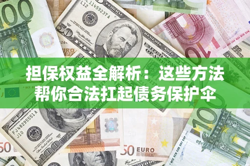北京担保权益全解析：这些方法帮你合法扛起债务保护伞