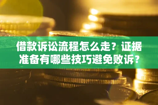 北京借款诉讼流程怎么走？证据准备有哪些技巧避免败诉？