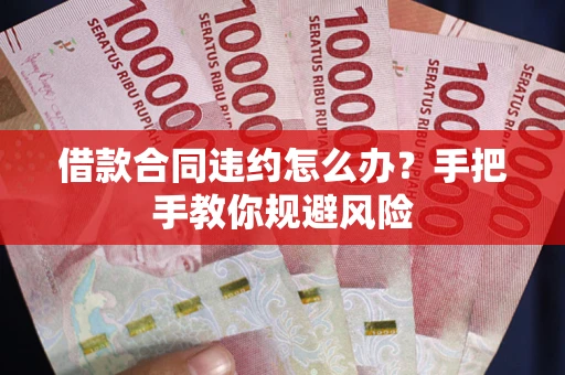北京借款合同违约怎么办？手把手教你规避风险