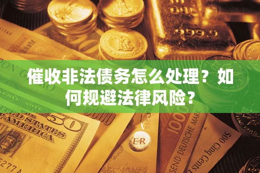 北京催收非法债务怎么处理？如何规避法律风险？