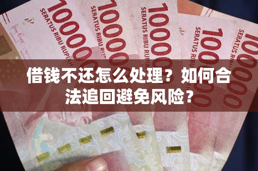 北京借钱不还怎么处理？如何合法追回避免风险？