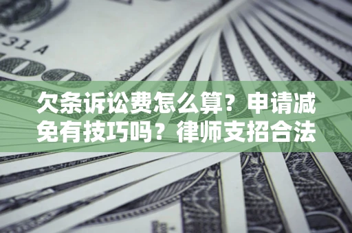 北京欠条诉讼费怎么算？申请减免有技巧吗？律师支招合法省钱