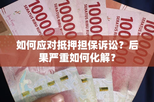 北京如何应对抵押担保诉讼？后果严重如何化解？