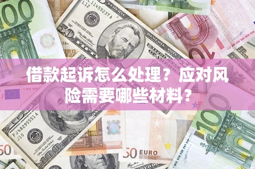 北京借款起诉怎么处理？应对风险需要哪些材料？