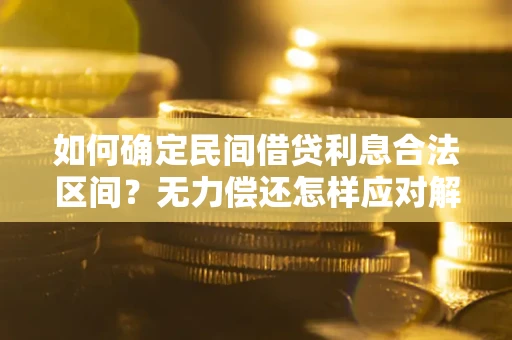 北京如何确定民间借贷利息合法区间？无力偿还怎样应对解决法门？