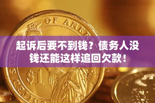 北京起诉后要不到钱？债务人没钱还能这样追回欠款！