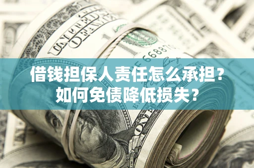 北京借钱担保人责任怎么承担？如何免债降低损失？