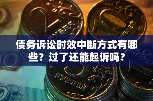 北京债务诉讼时效中断方式有哪些？过了还能起诉吗？