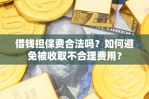北京借钱担保费合法吗？如何避免被收取不合理费用？