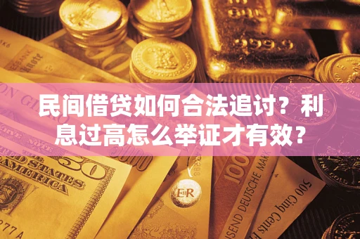 北京民间借贷如何合法追讨？利息过高怎么举证才有效？