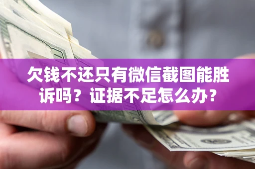 北京欠钱不还只有微信截图能胜诉吗？证据不足怎么办？
