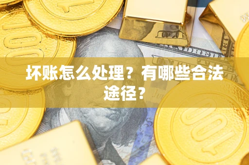 北京坏账怎么处理？有哪些合法途径？