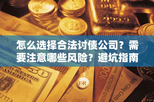 北京怎么选择合法讨债公司？需要注意哪些风险？避坑指南来了！