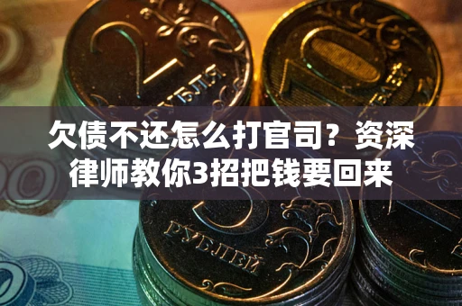 北京欠债不还怎么打官司？资深律师教你3招把钱要回来