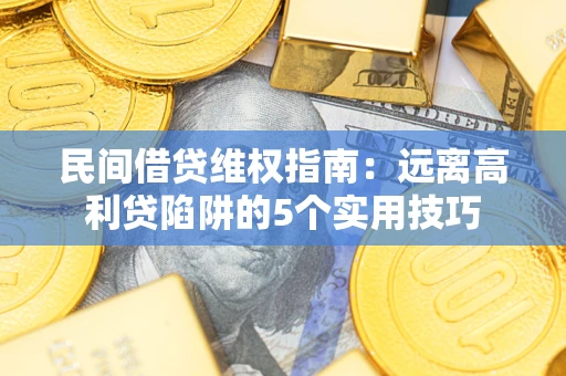 北京民间借贷维权指南：远离高利贷陷阱的5个实用技巧