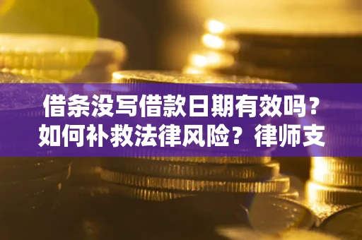 北京借条没写借款日期有效吗？如何补救法律风险？律师支招