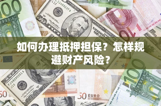 北京如何办理抵押担保？怎样规避财产风险？