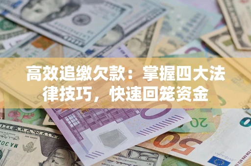北京高效追缴欠款：掌握四大法律技巧，快速回笼资金