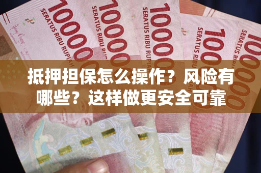 北京抵押担保怎么操作？风险有哪些？这样做更安全可靠