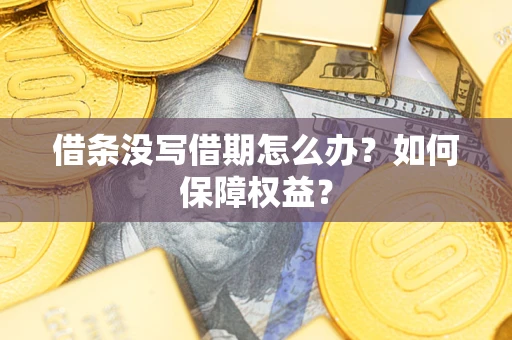 北京借条没写借期怎么办？如何保障权益？