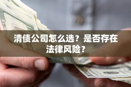 北京清债公司怎么选？是否存在法律风险？