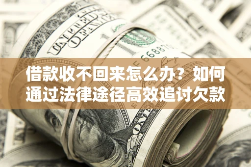 北京借款收不回来怎么办?如何通过法律途径高效追讨欠款? 北京借款收不回来怎么办?如何通过法律途径高效追讨欠款?