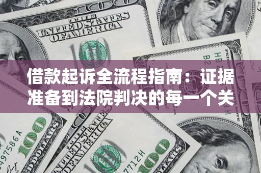北京借款起诉全流程指南：证据准备到法院判决的每一个关键步骤
