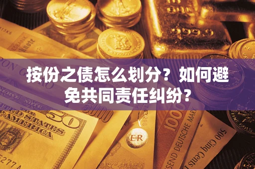 北京按份之债怎么划分？如何避免共同责任纠纷？