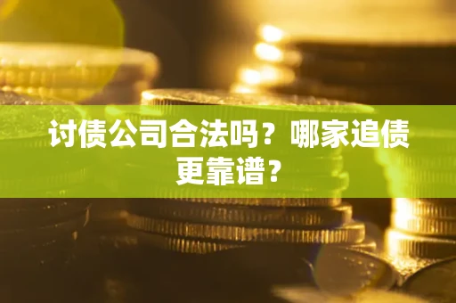 北京讨债公司合法吗？哪家追债更靠谱？