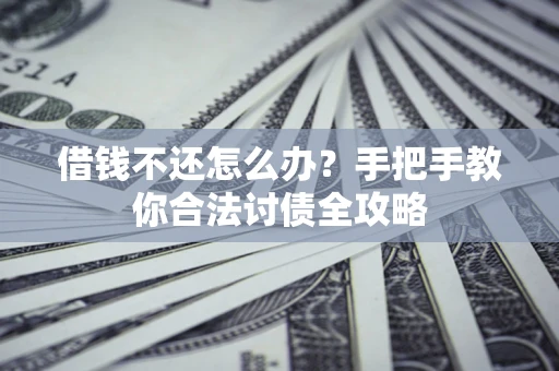 北京借钱不还怎么办？手把手教你合法讨债全攻略