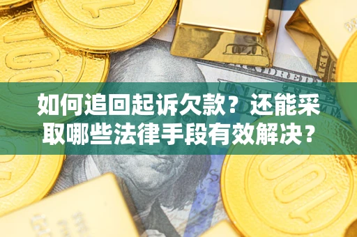 北京如何追回起诉欠款？还能采取哪些法律手段有效解决？