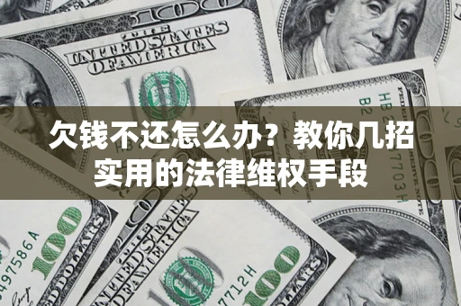 北京欠钱不还怎么办？教你几招实用的法律维权手段