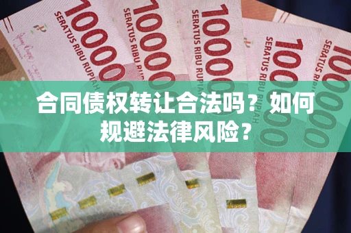 北京合同债权转让合法吗？如何规避法律风险？