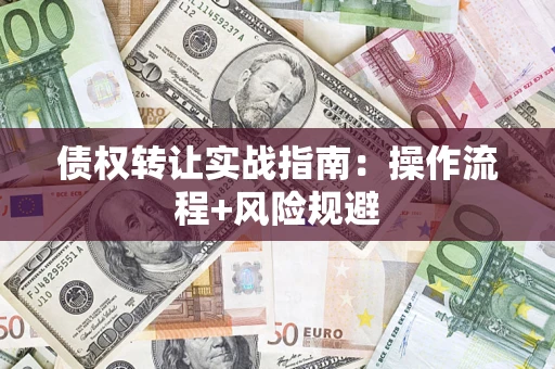 北京债权转让实战指南：操作流程+风险规避