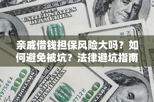 北京亲戚借钱担保风险大吗？如何避免被坑？法律避坑指南