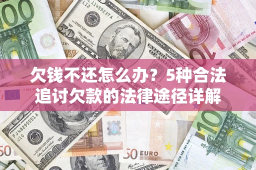 北京欠钱不还怎么办？5种合法追讨欠款的法律途径详解