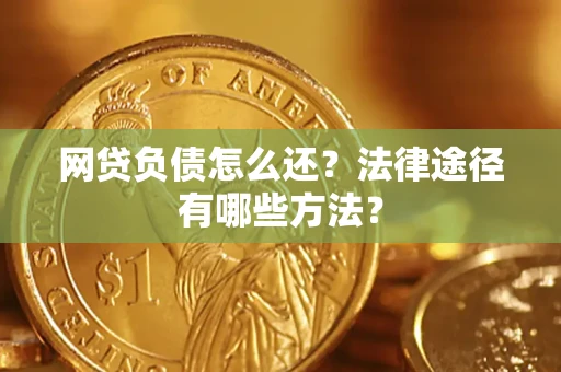 北京网贷负债怎么还？法律途径有哪些方法？