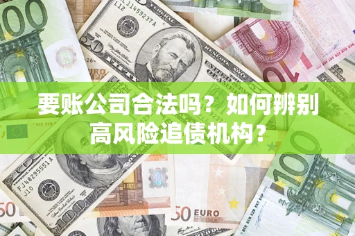 北京要账公司合法吗？如何辨别高风险追债机构？