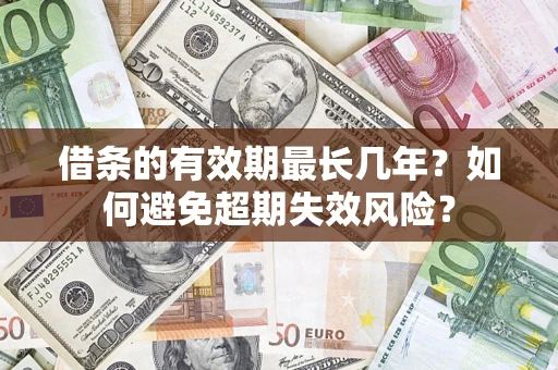 北京借条的有效期最长几年？如何避免超期失效风险？