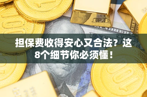北京担保费收得安心又合法？这8个细节你必须懂！