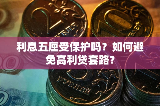 北京利息五厘受保护吗？如何避免高利贷套路？