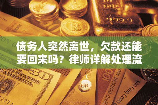 北京债务人突然离世，欠款还能要回来吗？律师详解处理流程