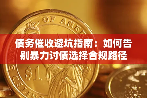 北京债务催收避坑指南：如何告别暴力讨债选择合规路径