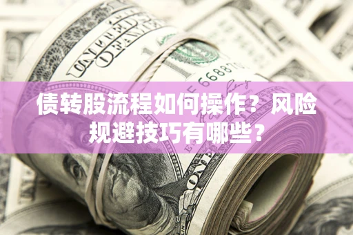 北京债转股流程如何操作？风险规避技巧有哪些？