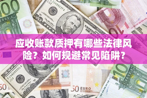 北京应收账款质押有哪些法律风险？如何规避常见陷阱？