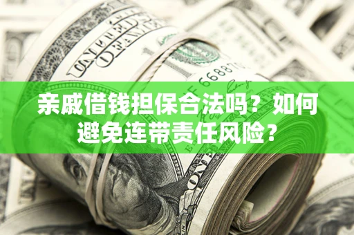 北京亲戚借钱担保合法吗？如何避免连带责任风险？