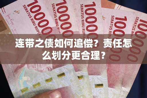 北京连带之债如何追偿？责任怎么划分更合理？