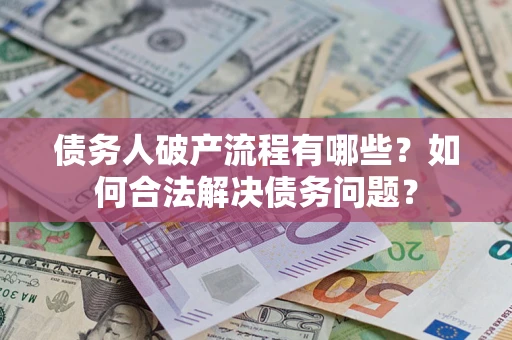 北京债务人破产流程有哪些？如何合法解决债务问题？