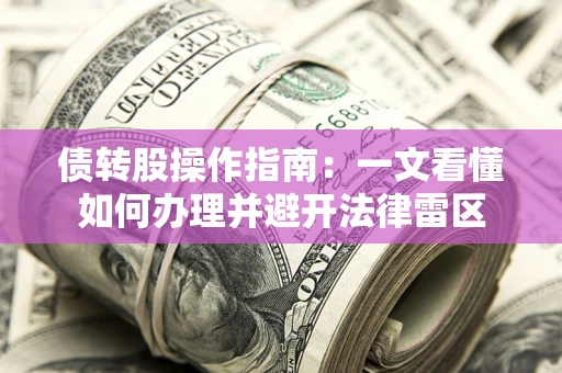 北京债转股操作指南：一文看懂如何办理并避开法律雷区